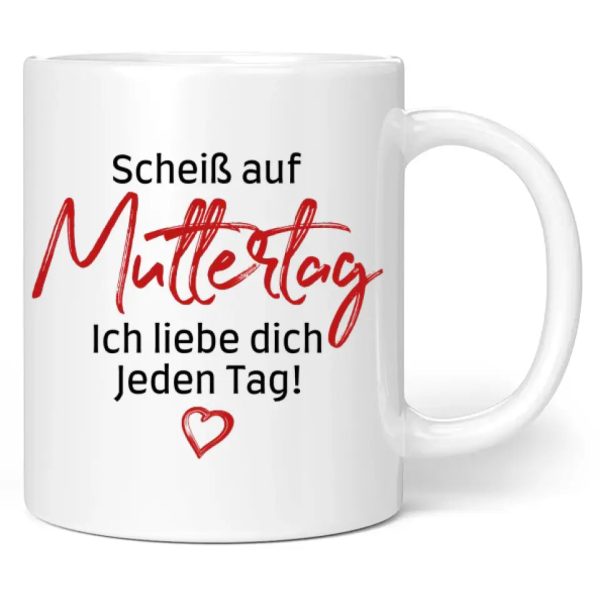 Tasse  Scheiß auf Muttertag. Ich liebe dich jeden Tag!  Mode – Bild 2