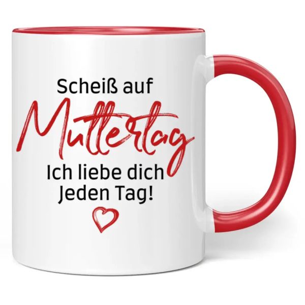 Tasse  Scheiß auf Muttertag. Ich liebe dich jeden Tag!  Mode
